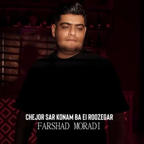 فرشاد مرادی چجور سر کنم با ای روزگار